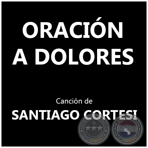 ORACIN A DOLORES - Cancin de SANTIAGO CORTESI